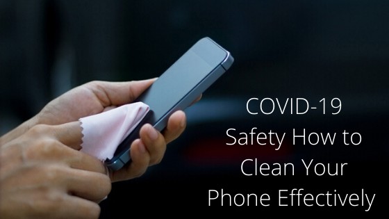 COVID-19 Safety How to Clean Your Phone Effectively